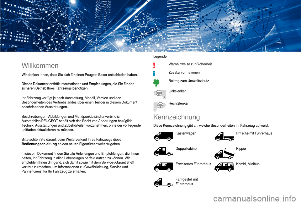 Peugeot Boxer 2018  Betriebsanleitung (in German) Willkommen
Wir danken Ihnen, dass Sie sich für einen Peugeot Boxer entschieden haben.
Dieses Dokument enthält Informationen und Empfehlungen, die Sie für den 
sicheren Betrieb Ihres Fahrzeugs benö