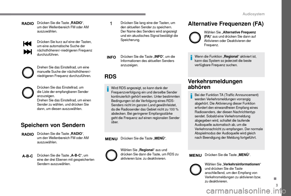 Peugeot Boxer 2018  Betriebsanleitung (in German) 3
Drücken Sie die Taste „RADIO“, 
um den Wellenbereich FM oder AM 
auszuwählen.
Drücken Sie kurz auf eine der Tasten, 
um eine automatische Suche der 
nächsthöheren/-niedrigeren Frequenz 
dur