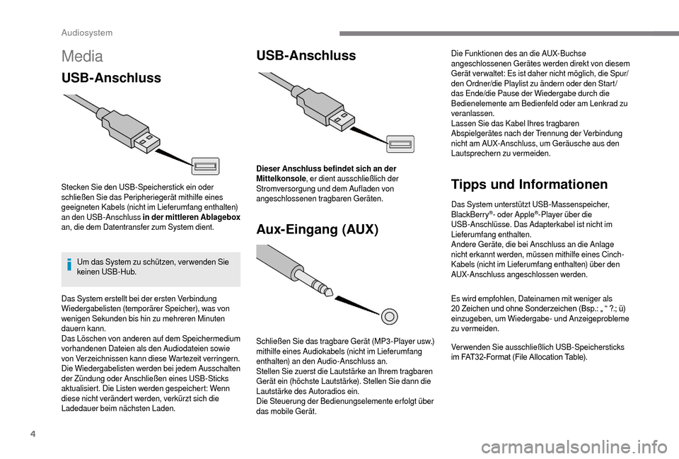 Peugeot Boxer 2018  Betriebsanleitung (in German) 4
Media
USB­Anschluss
Stecken Sie den USB-Speicherstick ein oder 
schließen Sie das Peripheriegerät mithilfe eines 
geeigneten Kabels (nicht im Lieferumfang enthalten) 
an den USB-Anschluss in der 