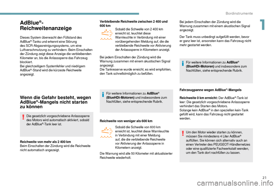 Peugeot Boxer 2018  Betriebsanleitung (in German) 21
AdBlue®­
R

eichweitenanzeige
Dieses System über wacht den Füllstand des 
AdBlue®-Tanks und erkennt eine Störung 
des SCR-Abgasreinigungssystems, um eine 
Luftverschmutzung zu verhindern. Bei