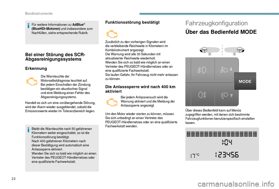 Peugeot Boxer 2018  Betriebsanleitung (in German) 22
Für weitere Informationen zu AdBlue® 
(BlueHDi­M
otoren)  und insbesondere zum 
Nachfüllen, siehe entsprechende Rubrik.
Bei einer Störung des SCR­A bgasreinigungssystems
Erkennung
Die Warnleu