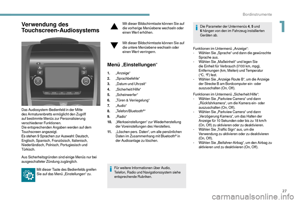 Peugeot Boxer 2018  Betriebsanleitung (in German) 27
Verwendung des 
Touchscreen
­A
udiosystems
Das Audiosystem-Bedienfeld in der Mitte 
des Armaturenbretts ermöglicht den Zugriff 
auf bestimmte Menüs zur Personalisierung 
verschiedener Funktionen