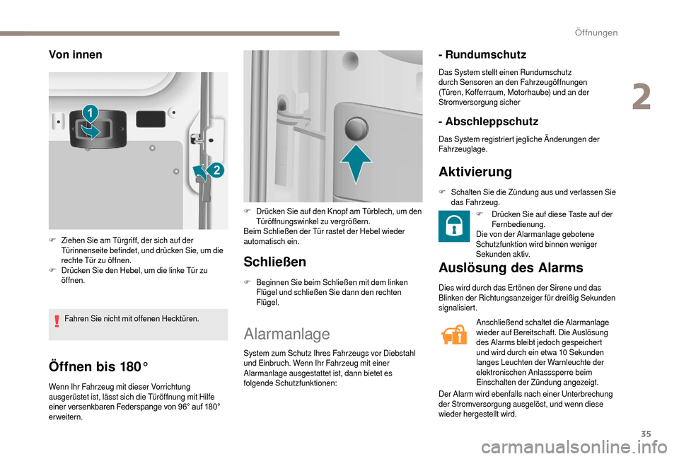 Peugeot Boxer 2018  Betriebsanleitung (in German) 35
Öffnen bis 180°
Wenn Ihr Fahrzeug mit dieser Vorrichtung 
ausgerüstet ist, lässt sich die Türöffnung mit Hilfe 
einer	 versenkbaren 	 Federspange 	 von 	 96° 	 auf 	 180°
	er

weitern.
Schl