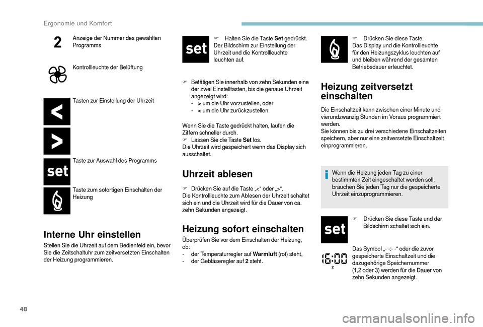 Peugeot Boxer 2018  Betriebsanleitung (in German) 48
Tasten zur Einstellung der Uhrzeit
Taste zur Auswahl des Programms
Taste zum sofortigen Einschalten der 
Heizung
Interne Uhr einstellen
Stellen Sie die Uhrzeit auf dem Bedienfeld ein, bevor 
Sie di