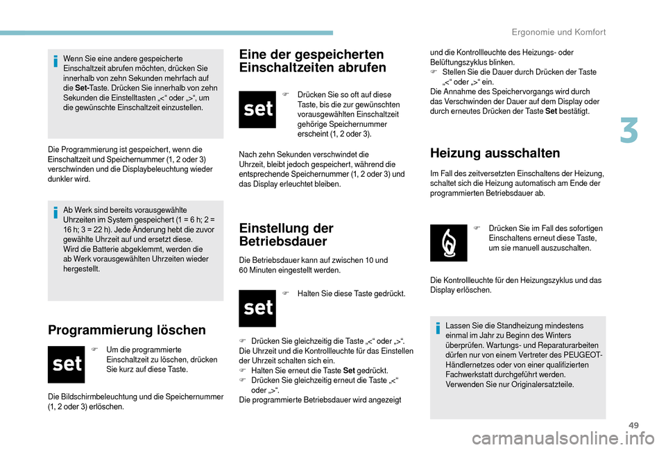 Peugeot Boxer 2018 Betriebsanleitung (in German) 49
Ab Werk sind bereits vorausgewählte
Uhrzeiten im System gespeichert (1 = 6 h; 2 = 1
6 h; 3 = 22 h). Jede Änderung hebt die zuvor
g
ewählte Uhrzeit auf un Peugeot Boxer 2018 Betriebsanleitung (in German) 49
Ab Werk sind bereits vorausgewählte
Uhrzeiten im System gespeichert (1 = 6 h; 2 = 1
6 h; 3 = 22 h). Jede Änderung hebt die zuvor
g
ewählte Uhrzeit auf un