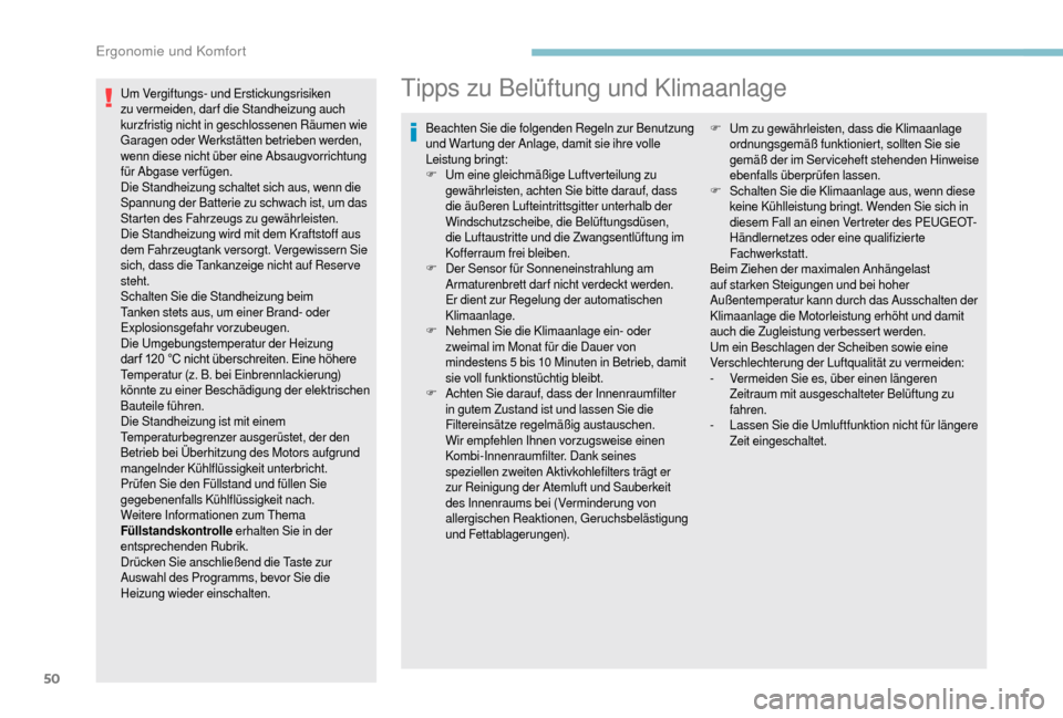 Peugeot Boxer 2018  Betriebsanleitung (in German) 50
Um Vergiftungs- und Erstickungsrisiken 
zu vermeiden, darf die Standheizung auch 
kurzfristig nicht in geschlossenen Räumen wie 
Garagen oder Werkstätten betrieben werden, 
wenn diese nicht über