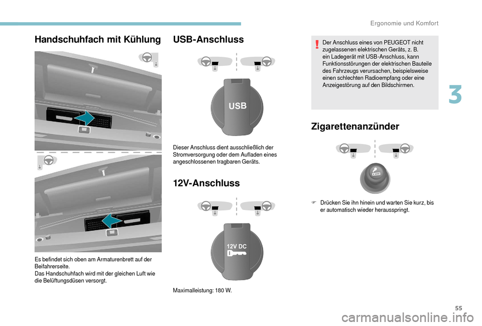 Peugeot Boxer 2018  Betriebsanleitung (in German) 55
Handschuhfach mit Kühlung
Es befindet sich oben am Armaturenbrett auf der 
Beifahrerseite.
Das Handschuhfach wird mit der gleichen Luft wie 
die Belüftungsdüsen versorgt.
USB­Anschluss
12V
­A
