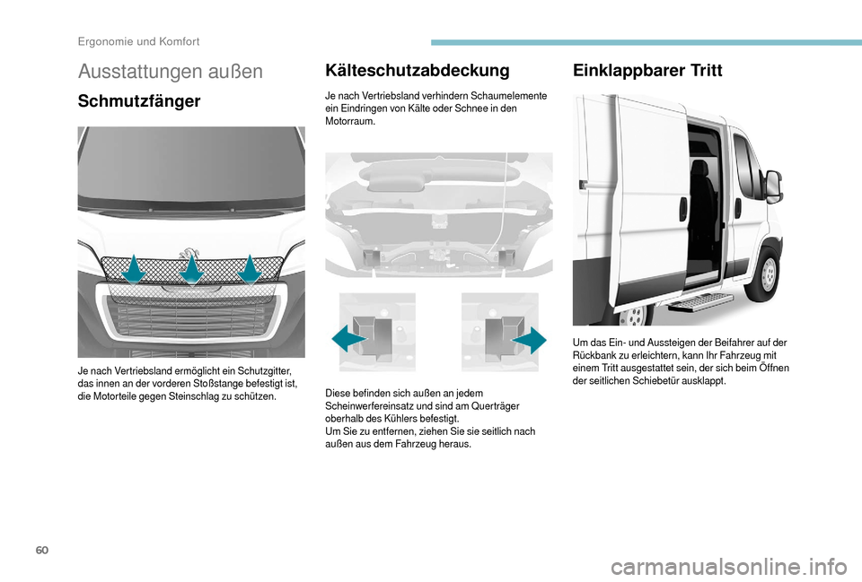 Peugeot Boxer 2018 Betriebsanleitung (in German) 60
Ausstattungen außen
Schmutzfänger
Je nach Vertriebsland ermöglicht ein Schutzgitter,
das innen an der vorderen Stoßstange befestigt ist,
die Motorteile gegen Steinschlag zu schützen.
Kältes Peugeot Boxer 2018 Betriebsanleitung (in German) 60
Ausstattungen außen
Schmutzfänger
Je nach Vertriebsland ermöglicht ein Schutzgitter,
das innen an der vorderen Stoßstange befestigt ist,
die Motorteile gegen Steinschlag zu schützen.
Kältes