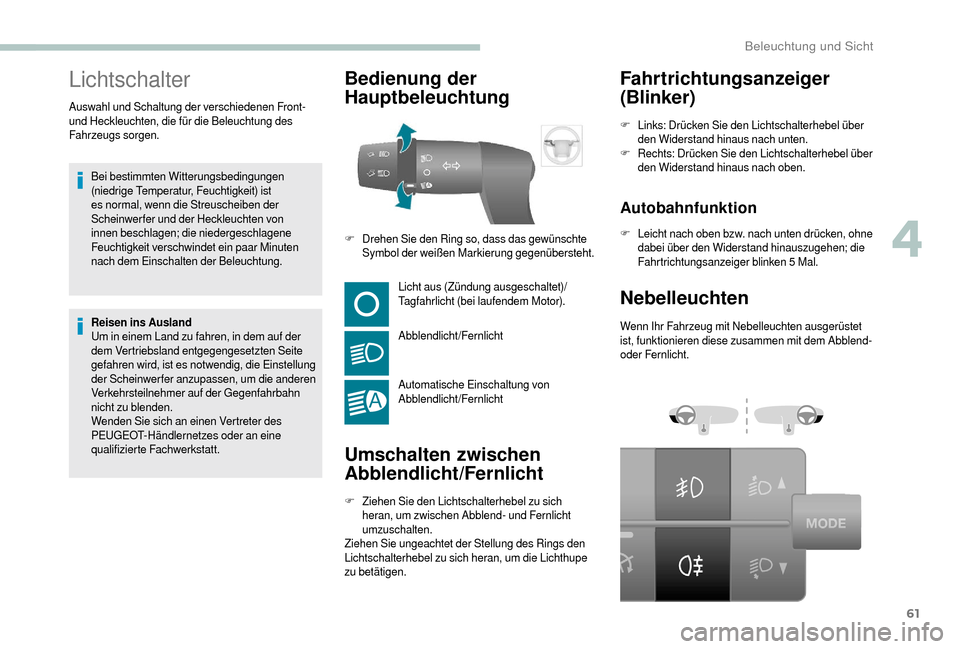 Peugeot Boxer 2018 Betriebsanleitung (in German) 61
Lichtschalter
Bei bestimmten Witterungsbedingungen
(niedrige Temperatur, Feuchtigkeit) ist
es normal, wenn die Streuscheiben der
Scheinwerfer und der Heckleuchten von
innen beschlagen; die nied Peugeot Boxer 2018 Betriebsanleitung (in German) 61
Lichtschalter
Bei bestimmten Witterungsbedingungen
(niedrige Temperatur, Feuchtigkeit) ist
es normal, wenn die Streuscheiben der
Scheinwerfer und der Heckleuchten von
innen beschlagen; die nied