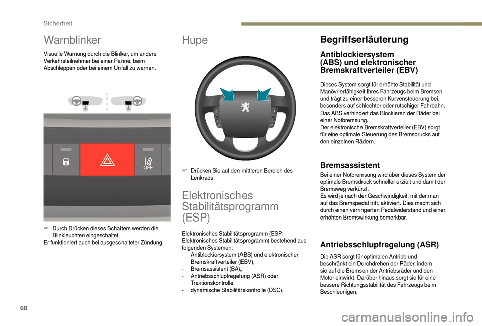 Peugeot Boxer 2018  Betriebsanleitung (in German) 68
Warnblinker
Visuelle Warnung durch die Blinker, um andere 
Verkehrsteilnehmer bei einer Panne, beim 
Abschleppen oder bei einem Unfall zu warnen.
F
 D
urch Drücken dieses Schalters werden die 
Bli