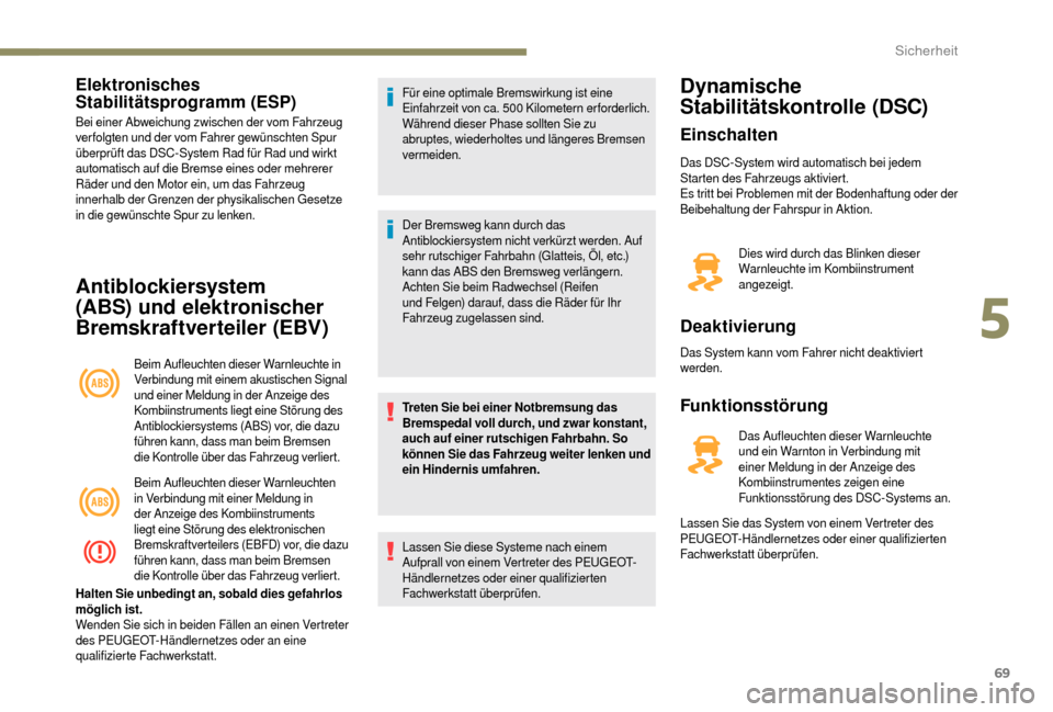 Peugeot Boxer 2018  Betriebsanleitung (in German) 69
Elektronisches 
Stabilitätsprogramm (ESP)
Bei einer Abweichung zwischen der vom Fahrzeug 
ver folgten und der vom Fahrer gewünschten Spur 
überprüft das DSC-System Rad für Rad und wirkt 
autom