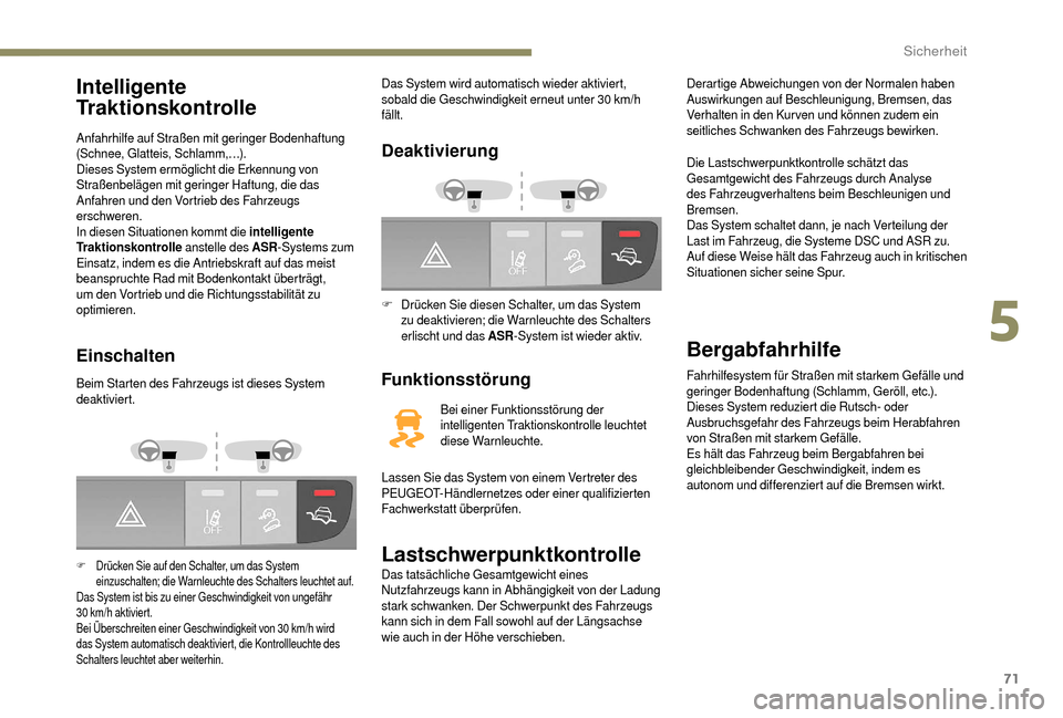 Peugeot Boxer 2018  Betriebsanleitung (in German) 71
Intelligente 
Traktionskontrolle
Anfahrhilfe auf Straßen mit geringer Bodenhaftung 
(Schnee, Glatteis, Schlamm,…).
Dieses System ermöglicht die Erkennung von 
Straßenbelägen mit geringer Haft