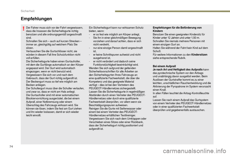 Peugeot Boxer 2018 Betriebsanleitung (in German) 74
Der Fahrer muss sich vor der Fahrt vergewissern,
dass die Insassen die Sicherheitsgurte richtig
benutzen und alle ordnungsgemäß angeschnallt
sind.
Schnallen Sie sich – auch auf kurzen Streck Peugeot Boxer 2018 Betriebsanleitung (in German) 74
Der Fahrer muss sich vor der Fahrt vergewissern,
dass die Insassen die Sicherheitsgurte richtig
benutzen und alle ordnungsgemäß angeschnallt
sind.
Schnallen Sie sich – auch auf kurzen Streck