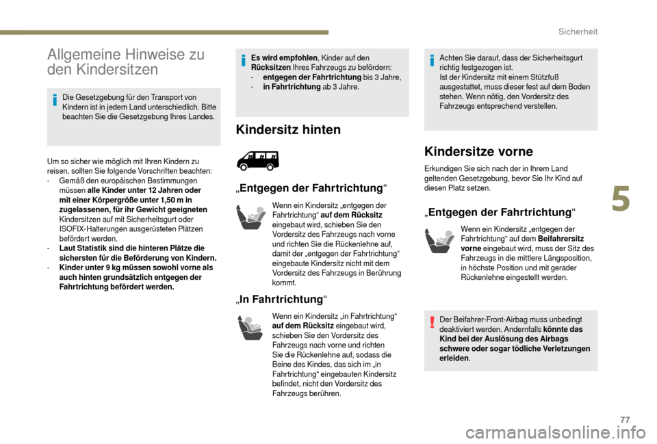 Peugeot Boxer 2018 Betriebsanleitung (in German) 77
Allgemeine Hinweise zu
den Kindersitzen
Die Gesetzgebung für den Transport von
Kindern ist in jedem Land unterschiedlich. Bitte
beachten Sie die Gesetzgebung Ihres Landes.
Um so sicher wie mög Peugeot Boxer 2018 Betriebsanleitung (in German) 77
Allgemeine Hinweise zu
den Kindersitzen
Die Gesetzgebung für den Transport von
Kindern ist in jedem Land unterschiedlich. Bitte
beachten Sie die Gesetzgebung Ihres Landes.
Um so sicher wie mög