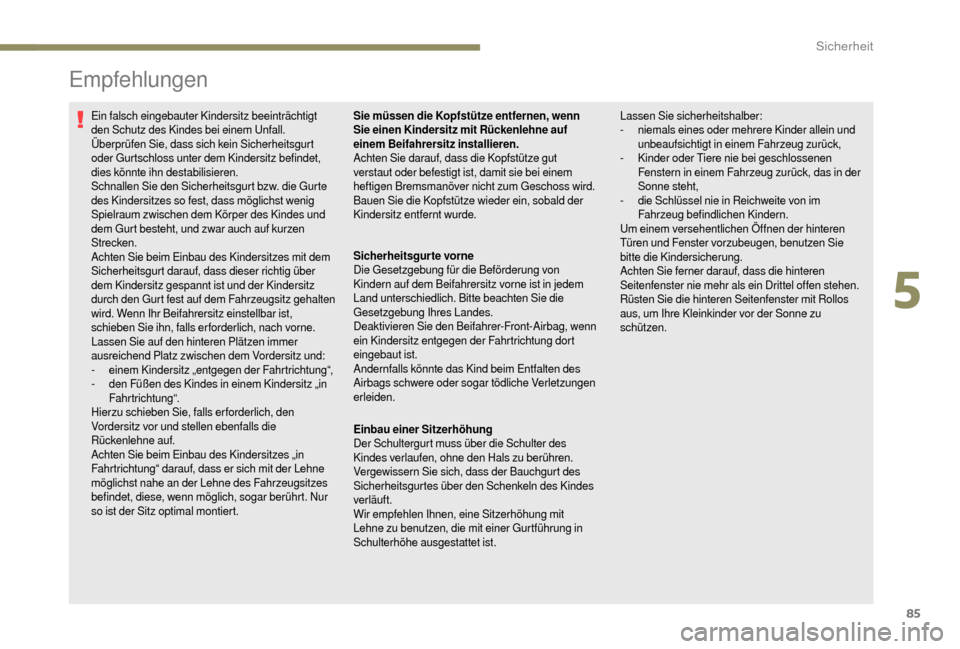 Peugeot Boxer 2018 Betriebsanleitung (in German) 85
Empfehlungen
Ein falsch eingebauter Kindersitz beeinträchtigt
den Schutz des Kindes bei einem Unfall.
Überprüfen Sie, dass sich kein Sicherheitsgurt
oder Gurtschloss unter dem Kindersitz befin Peugeot Boxer 2018 Betriebsanleitung (in German) 85
Empfehlungen
Ein falsch eingebauter Kindersitz beeinträchtigt
den Schutz des Kindes bei einem Unfall.
Überprüfen Sie, dass sich kein Sicherheitsgurt
oder Gurtschloss unter dem Kindersitz befin