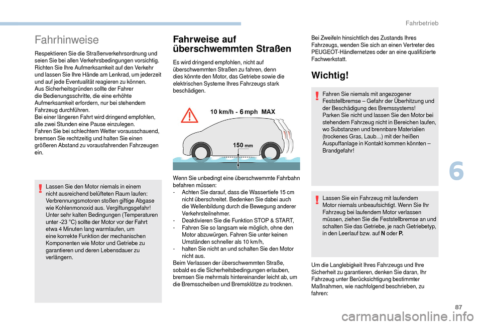 Peugeot Boxer 2018  Betriebsanleitung (in German) 87
Fahrhinweise
Respektieren Sie die Straßenverkehrsordnung und 
seien Sie bei allen Verkehrsbedingungen vorsichtig.
Richten Sie Ihre Aufmerksamkeit auf den Verkehr 
und lassen Sie Ihre Hände am Len