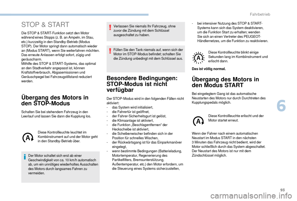 Peugeot Boxer 2018 Betriebsanleitung (in German) 93
STOP & START
Die STOP & START-Funktion setzt den Motor
während eines Stopps (z. B. an Ampeln, im Stau,
etc.) kurzzeitig in den Standby-Betrieb (Modus
STOP). Der Motor springt dann automatisch w Peugeot Boxer 2018 Betriebsanleitung (in German) 93
STOP & START
Die STOP & START-Funktion setzt den Motor
während eines Stopps (z. B. an Ampeln, im Stau,
etc.) kurzzeitig in den Standby-Betrieb (Modus
STOP). Der Motor springt dann automatisch w