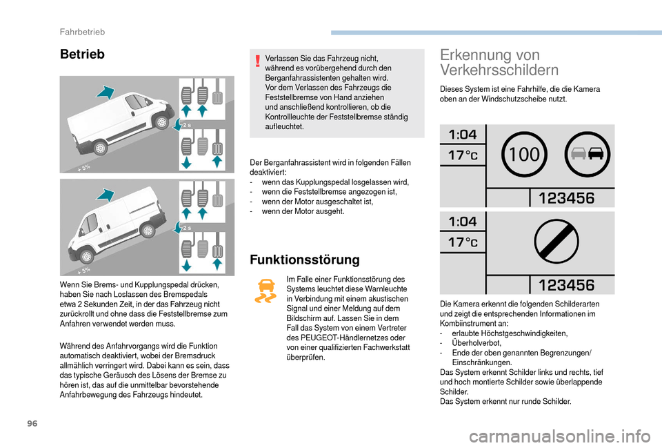 Peugeot Boxer 2018 Betriebsanleitung (in German) 96
Betrieb
Wenn Sie Brems- und Kupplungspedal drücken,
haben Sie nach Loslassen des Bremspedals
etwa 2 Sekunden Zeit, in der das Fahrzeug nicht
z
urückrollt und ohne dass die Fest Peugeot Boxer 2018 Betriebsanleitung (in German) 96
Betrieb
Wenn Sie Brems- und Kupplungspedal drücken,
haben Sie nach Loslassen des Bremspedals
etwa 2 Sekunden Zeit, in der das Fahrzeug nicht
z
urückrollt und ohne dass die Fest