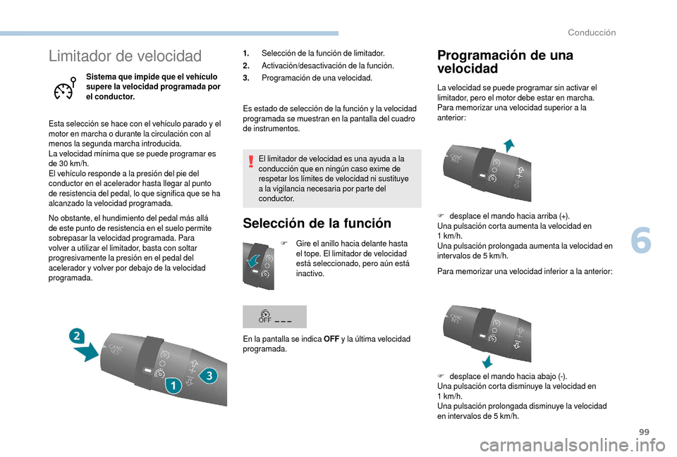 Peugeot Boxer 2018  Manual del propietario (in Spanish) 99
Limitador de velocidad
Sistema que impide que el vehículo 
supere la velocidad programada por 
el conductor.
Esta selección se hace con el vehículo parado y
  el 
motor en marcha o
  durante la 