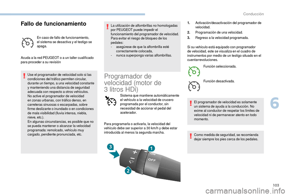 Peugeot Boxer 2018  Manual del propietario (in Spanish) 103
Fallo de funcionamiento
En caso de fallo de funcionamiento, 
el sistema se desactiva y  el testigo se 
apaga.
Acuda a
 
la red PEUGEOT o   a un taller cualificado 
para proceder a
  su revisión
U