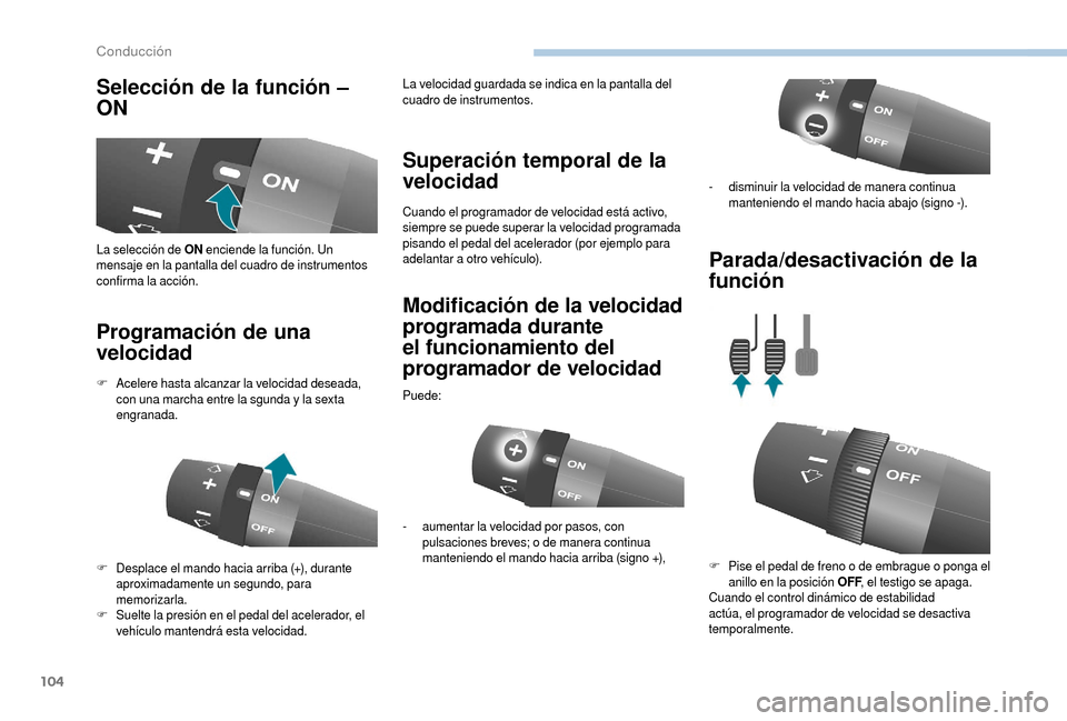 Peugeot Boxer 2018  Manual del propietario (in Spanish) 104
Selección de la función – 
ON
Programación de una 
velocidad Superación temporal de la 
velocidad
Cuando el programador de velocidad está activo, 
siempre se puede superar la velocidad prog