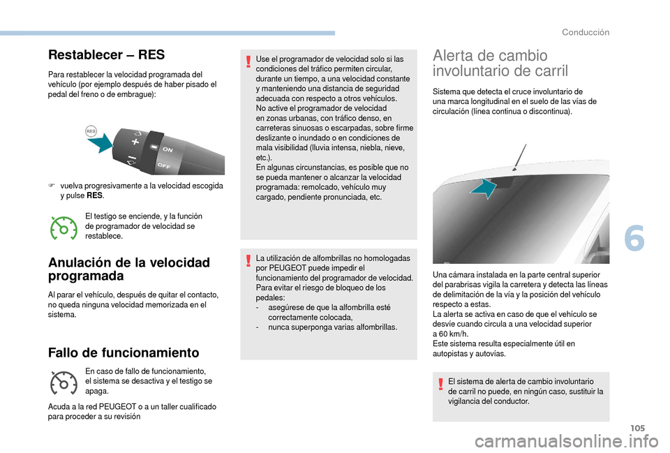 Peugeot Boxer 2018  Manual del propietario (in Spanish) 105
Restablecer – RES
Para restablecer la velocidad programada del 
vehículo (por ejemplo después de haber pisado el 
pedal del freno o
 
de embrague):
El testigo se enciende, y la función 
de pr