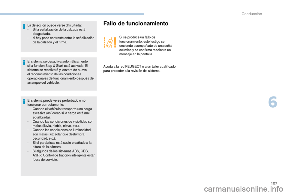 Peugeot Boxer 2018  Manual del propietario (in Spanish) 107
El sistema se desactiva automáticamente 
si la función Stop & Start está activada. El 
sistema se reactivará y  lanzara de nuevo 
el reconocimiento de las condiciones 
operacionales de funcion