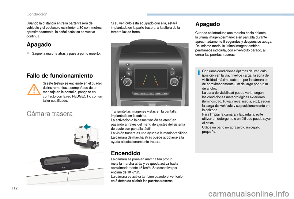 Peugeot Boxer 2018  Manual del propietario (in Spanish) 112
Apagado
F Saque la marcha atrás y  pase a   punto muerto.
Fallo de funcionamiento
Si este testigo se enciende en el cuadro 
de instrumentos, acompañado de un 
mensaje en la pantalla, póngase en