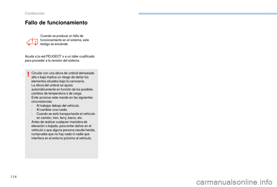 Peugeot Boxer 2018  Manual del propietario (in Spanish) 114
Fallo de funcionamiento
Cuando se produce un fallo de 
funcionamiento en el sistema, este 
testigo se enciende.
Acuda a
 
la red PEUGEOT o   a un taller cualificado 
para proceder a
  la revisión