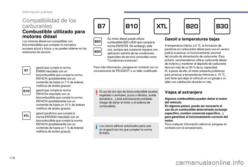 Peugeot Boxer 2018  Manual del propietario (in Spanish) 118
Compatibilidad de los 
carburantes      
Combustible utilizado para 
motores diésel
Los motores diésel son compatibles con 
biocombustibles que cumplan la normativa 
europea actual y  futura, y 