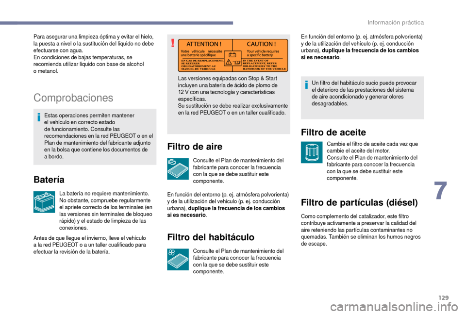 Peugeot Boxer 2018  Manual del propietario (in Spanish) 129
Comprobaciones
Estas operaciones permiten mantener 
el vehículo en correcto estado 
de funcionamiento. Consulte las 
recomendaciones en la red PEUGEOT o  en el 
Plan de mantenimiento del fabrican
