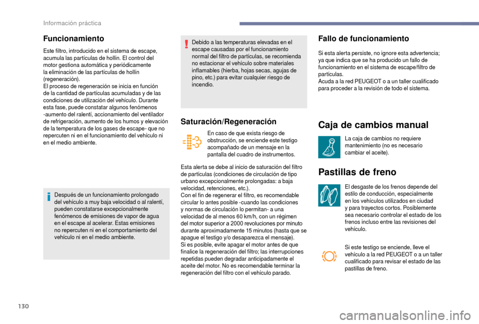 Peugeot Boxer 2018  Manual del propietario (in Spanish) 130
Funcionamiento
Este filtro, introducido en el sistema de escape, 
acumula las partículas de hollín. El control del 
motor gestiona automática y
 
periódicamente 
la eliminación de las partíc