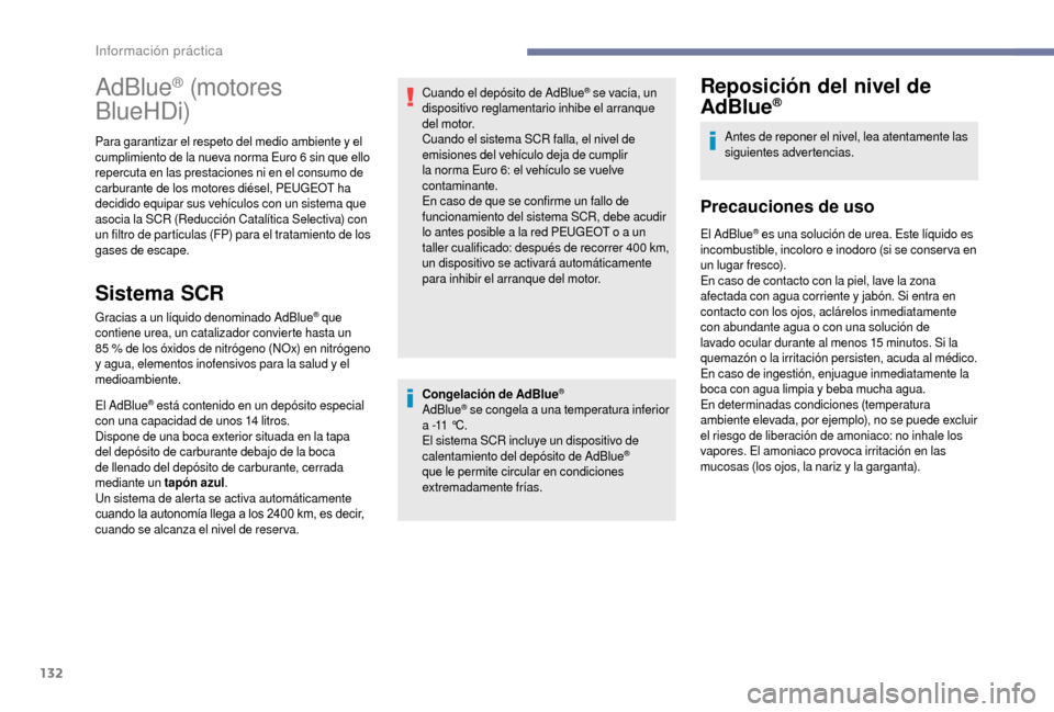 Peugeot Boxer 2018  Manual del propietario (in Spanish) 132
Congelación de AdBlue®
AdBlue® se congela a una temperatura inferior 
a -11
 
°C.
El sistema SCR incluye un dispositivo de 
calentamiento del depósito de AdBlue
® 
que le permite circular en