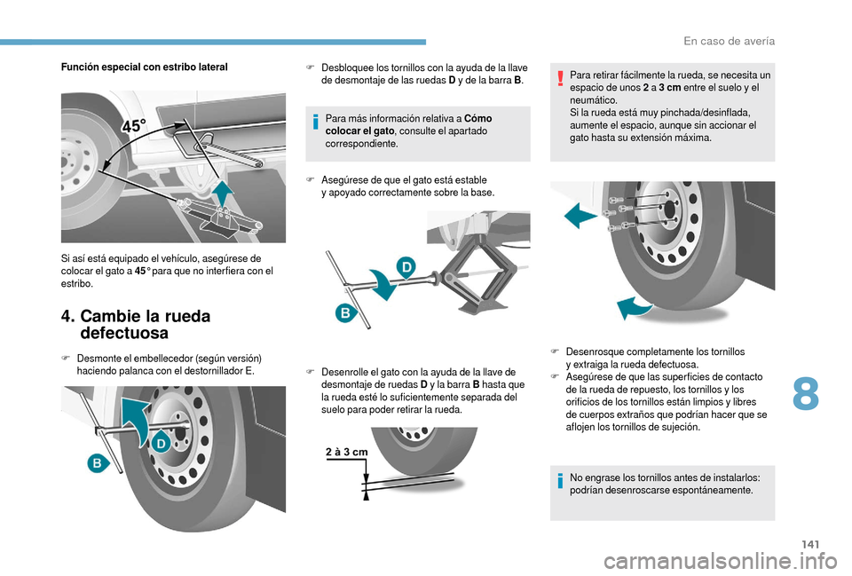 Peugeot Boxer 2018 Manual del propietario (in Spanish) 141
Función especial con estribo lateral
4. Cambie la rueda defectuosa
F Desmonte el embellecedor (según versión)
haciendo palanca con el destornillador E. Para más información relativa a
Có Peugeot Boxer 2018 Manual del propietario (in Spanish) 141
Función especial con estribo lateral
4. Cambie la rueda defectuosa
F Desmonte el embellecedor (según versión)
haciendo palanca con el destornillador E. Para más información relativa a
Có