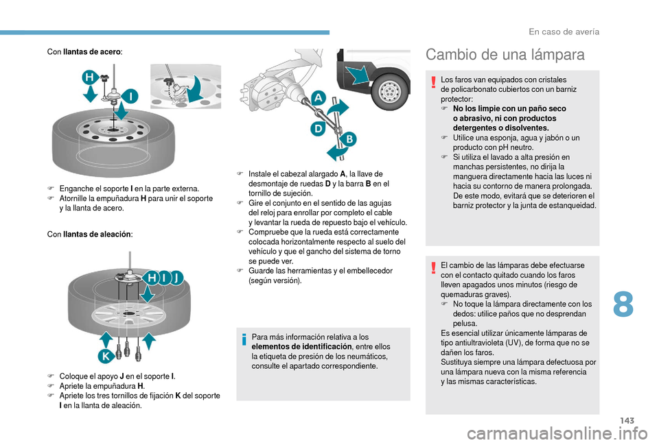 Peugeot Boxer 2018 Manual del propietario (in Spanish) 143
Con llantas de acero :
Con llantas de aleación :
Para más información relativa a
los
elementos de identificación , entre ellos
la etiqueta de presión de los neumáticos,
consulte el apa Peugeot Boxer 2018 Manual del propietario (in Spanish) 143
Con llantas de acero :
Con llantas de aleación :
Para más información relativa a
los
elementos de identificación , entre ellos
la etiqueta de presión de los neumáticos,
consulte el apa