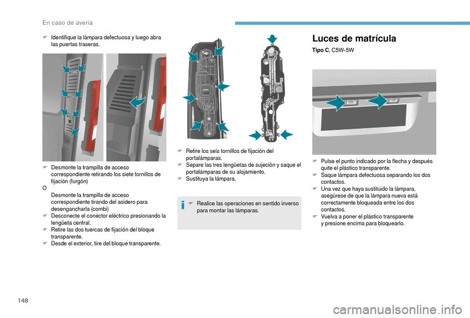 Peugeot Boxer 2018 Manual del propietario (in Spanish) 148
Luces de matrícula
Tipo C, C5W-5W
F
P
ulse el punto indicado por la flecha y después
quite el plástico transparente.
F
Sa
que lámpara defectuosa separando los dos
contactos.
F
U
na v Peugeot Boxer 2018 Manual del propietario (in Spanish) 148
Luces de matrícula
Tipo C, C5W-5W
F
P
ulse el punto indicado por la flecha y después
quite el plástico transparente.
F
Sa
que lámpara defectuosa separando los dos
contactos.
F
U
na v