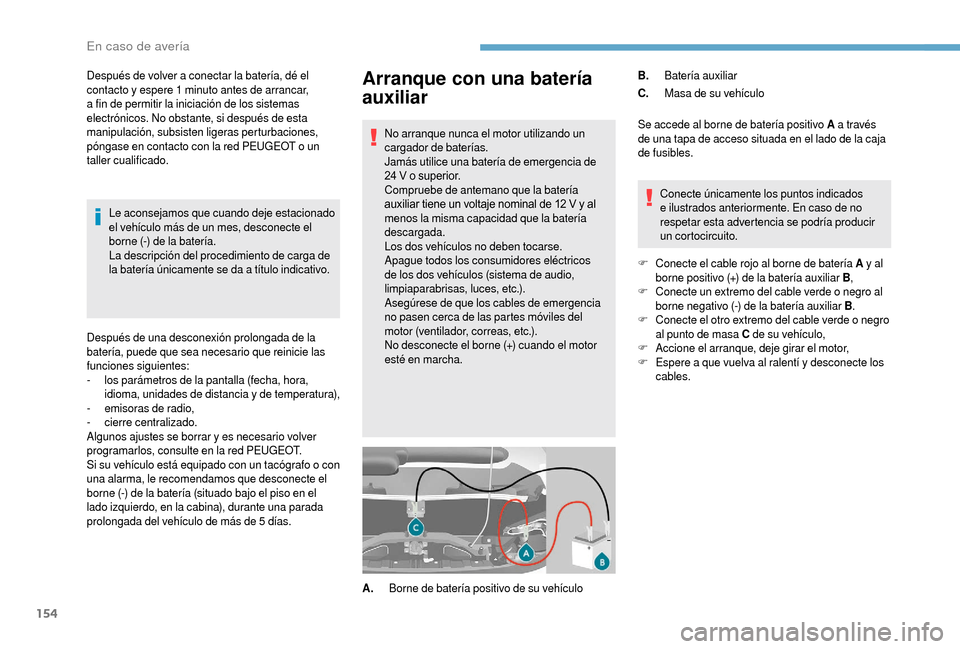 Peugeot Boxer 2018  Manual del propietario (in Spanish) 154
Arranque con una batería 
auxiliar
No arranque nunca el motor utilizando un 
cargador de baterías.
Jamás utilice una batería de emergencia de 
24  V o   superior.
Compruebe de antemano que la 