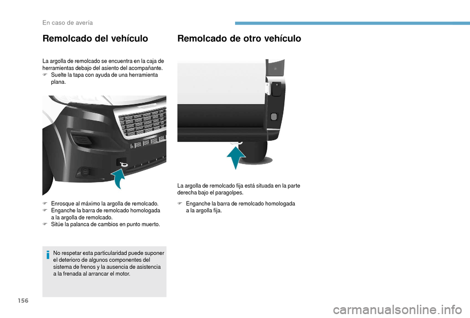 Peugeot Boxer 2018  Manual del propietario (in Spanish) 156
Remolcado del vehículo
La argolla de remolcado se encuentra en la caja de 
herramientas debajo del asiento del acompañante.
F
 S
uelte la tapa con ayuda de una herramienta 
plana.
No respetar es