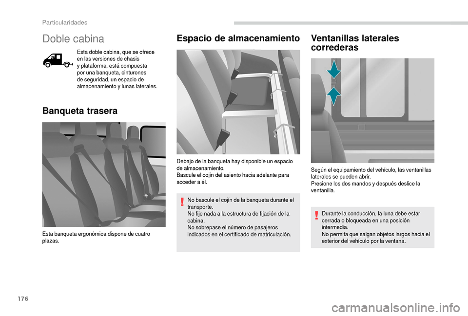 Peugeot Boxer 2018 Manual del propietario (in Spanish) 176
Doble cabina
Esta doble cabina, que se ofrece
en las versiones de chasis
y plataforma, está compuesta
por una banqueta, cinturones
de seguridad, un espacio de
almacenamiento y
lunas late Peugeot Boxer 2018 Manual del propietario (in Spanish) 176
Doble cabina
Esta doble cabina, que se ofrece
en las versiones de chasis
y plataforma, está compuesta
por una banqueta, cinturones
de seguridad, un espacio de
almacenamiento y
lunas late