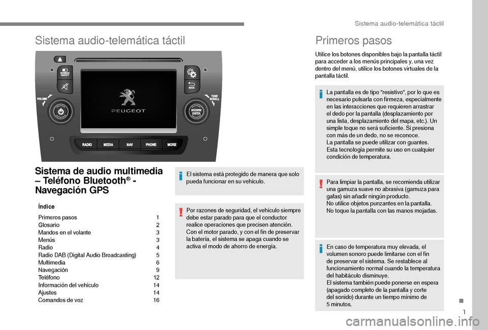 Peugeot Boxer 2018  Manual del propietario (in Spanish) 1
Sistema audio-telemática táctil
Sistema de audio multimedia 
– Teléfono Bluetooth® - 
Navegación GPS
Índice
Primeros pasos 
 
1
G

losario   
2
M

andos en el volante   
3
M

enús   
3
R

a