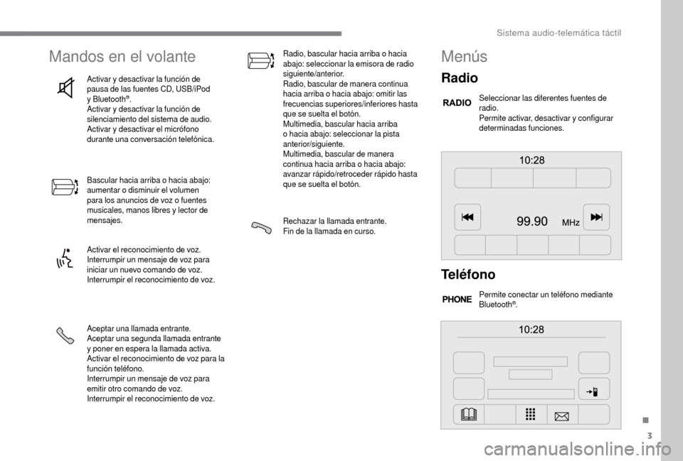 Peugeot Boxer 2018  Manual del propietario (in Spanish) 3
Mandos en el volante
Activar y desactivar la función de 
p ausa de las fuentes CD, USB/iPod 
y
 

Bluetooth
®.
Activar y
 
desactivar la función de 
silenciamiento del sistema de audio.
Activar y