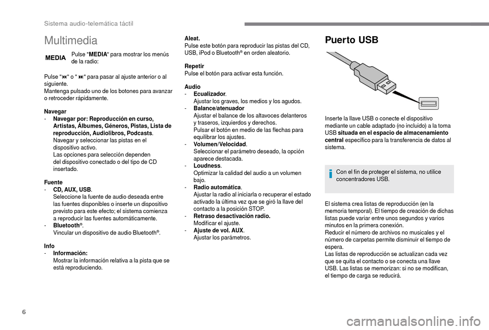 Peugeot Boxer 2018  Manual del propietario (in Spanish) 6
Multimedia
Pulse "MEDIA " para mostrar los menús 
de la radio:
Pulse " 9" o " :" para pasar al ajuste anterior o
 

al 
siguiente.
Mantenga pulsado uno de los botones para avanzar 
o
 

retroceder 
