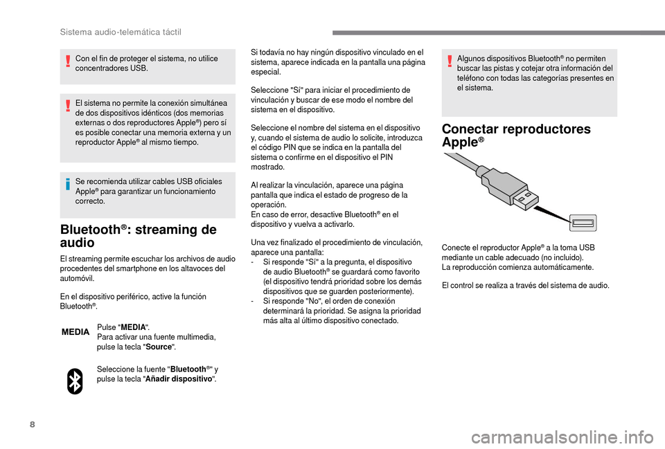 Peugeot Boxer 2018  Manual del propietario (in Spanish) 8
Con el fin de proteger el sistema, no utilice 
concentradores USB.
El sistema no permite la conexión simultánea 
de dos dispositivos idénticos (dos memorias 
externas o
 
dos reproductores Apple
