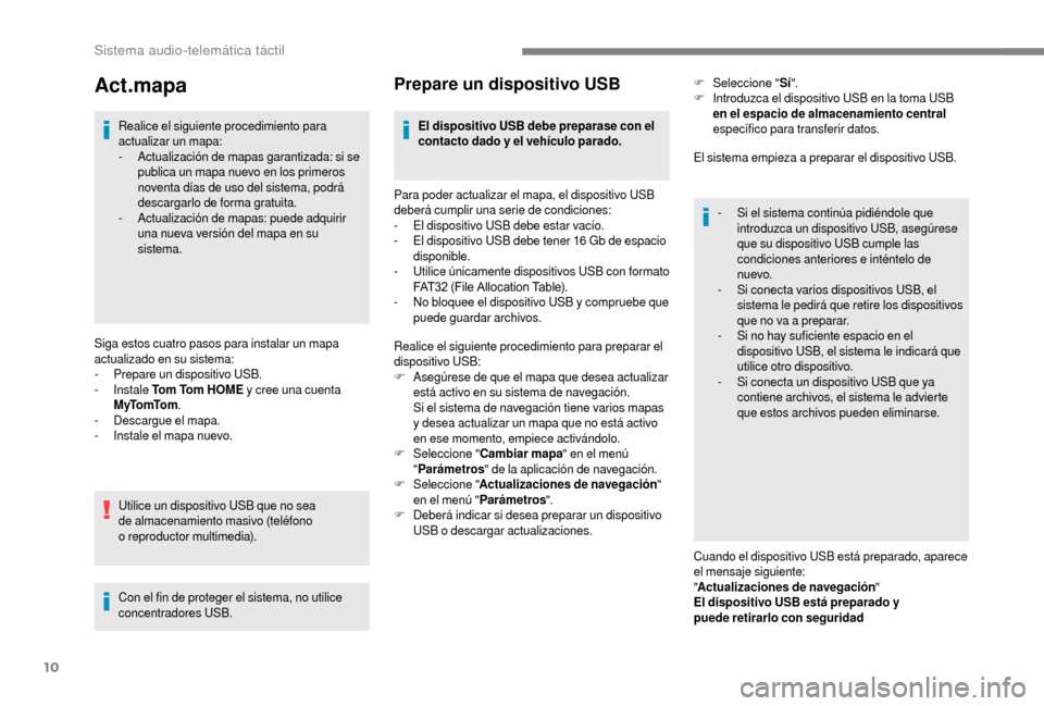 Peugeot Boxer 2018  Manual del propietario (in Spanish) 10
Act.mapa
Realice el siguiente procedimiento para 
actualizar un mapa:
- 
A
 ctualización de mapas garantizada: si se 
publica un mapa nuevo en los primeros 
noventa días de uso del sistema, podr�