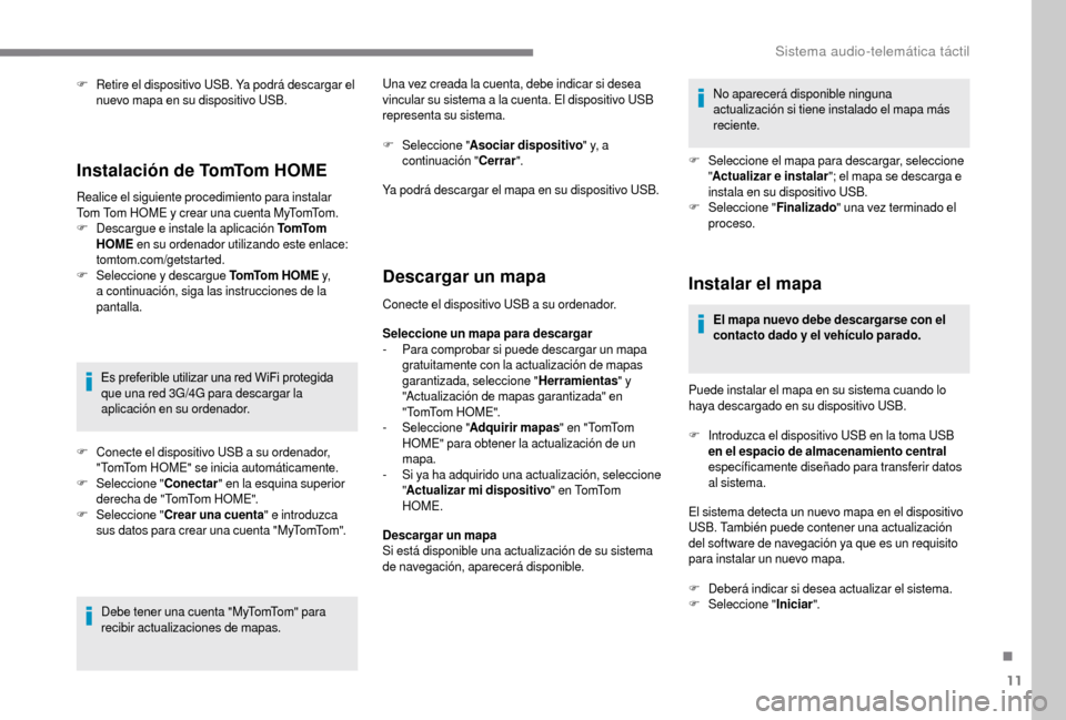 Peugeot Boxer 2018 Manual del propietario (in Spanish) 11
F Retire el dispositivo USB. Ya podrá descargar el nuevo mapa en su dispositivo USB.
Instalación de TomTom HOME
Realice el siguiente procedimiento para instalar
Tom Tom HOME y crear una cuenta Peugeot Boxer 2018 Manual del propietario (in Spanish) 11
F Retire el dispositivo USB. Ya podrá descargar el nuevo mapa en su dispositivo USB.
Instalación de TomTom HOME
Realice el siguiente procedimiento para instalar
Tom Tom HOME y crear una cuenta