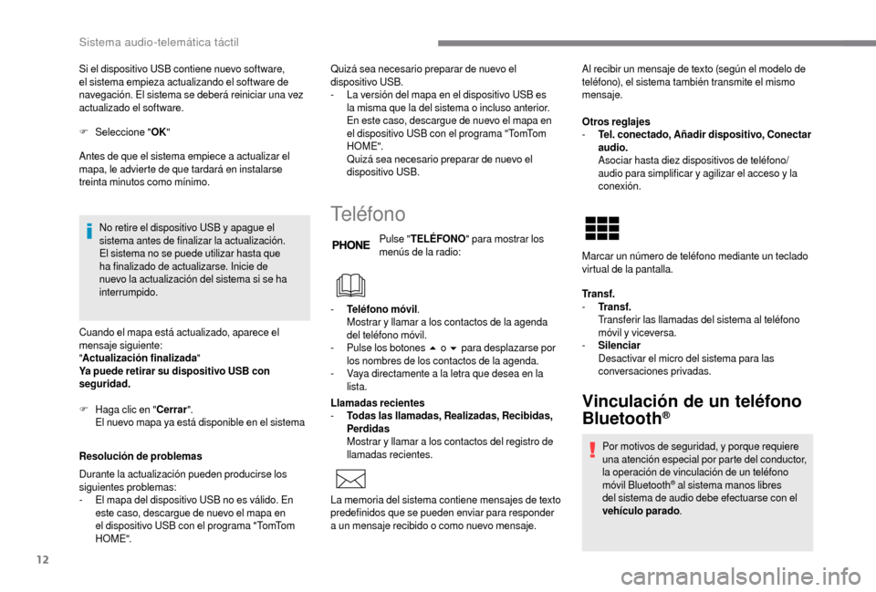 Peugeot Boxer 2018 Manual del propietario (in Spanish) 12
Si el dispositivo USB contiene nuevo software,
el sistema empieza actualizando el software de
navegación. El sistema se deberá reiniciar una vez
actualizado el software.
F
Sel
eccione " OK"
A Peugeot Boxer 2018 Manual del propietario (in Spanish) 12
Si el dispositivo USB contiene nuevo software,
el sistema empieza actualizando el software de
navegación. El sistema se deberá reiniciar una vez
actualizado el software.
F
Sel
eccione " OK"
A