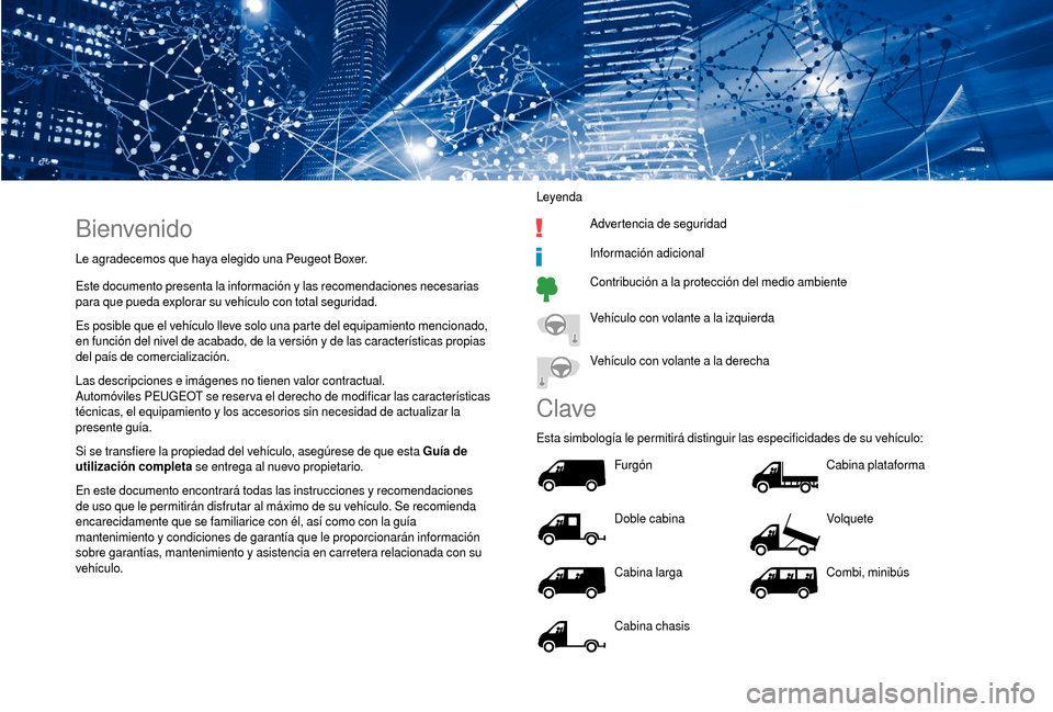 Peugeot Boxer 2018 Manual del propietario (in Spanish) Bienvenido
Le agradecemos que haya elegido una Peugeot Boxer.
Este documento presenta la información y las recomendaciones necesarias
para que pueda explorar su vehículo con total seguridad.
Es po Peugeot Boxer 2018 Manual del propietario (in Spanish) Bienvenido
Le agradecemos que haya elegido una Peugeot Boxer.
Este documento presenta la información y las recomendaciones necesarias
para que pueda explorar su vehículo con total seguridad.
Es po
