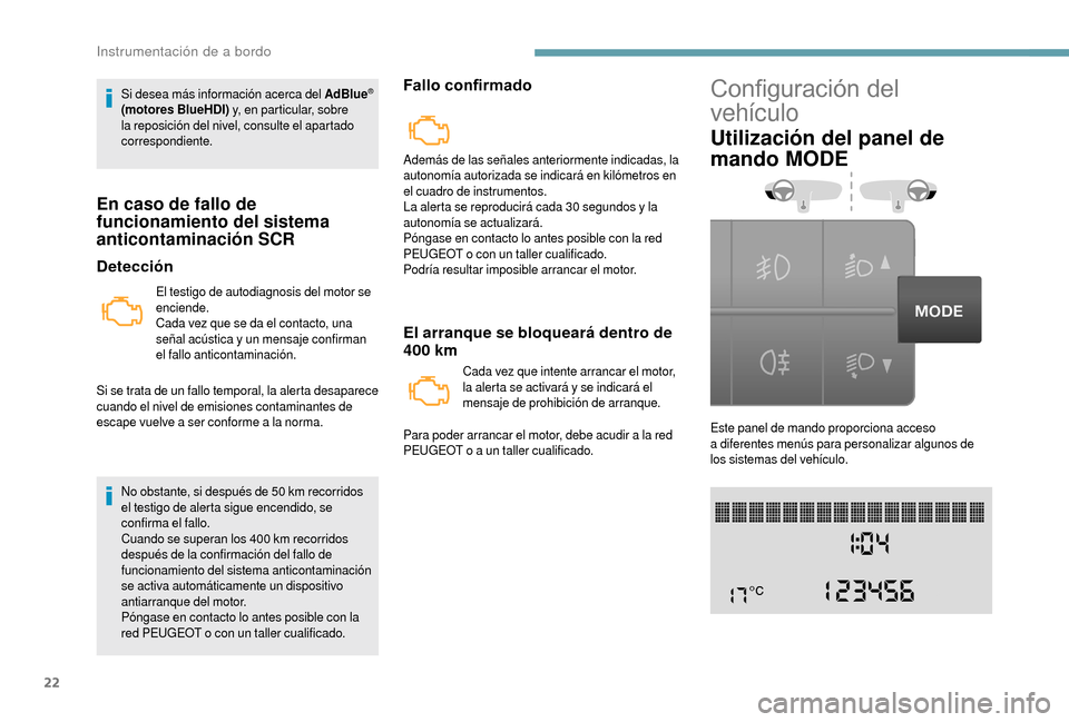 Peugeot Boxer 2018 Manual del propietario (in Spanish) 22
Si desea más información acerca del AdBlue®
(motores BlueHDI) y, en particular, sobre
la reposición del nivel, consulte el apartado
correspondiente.
En caso de fallo de
funcionamiento del Peugeot Boxer 2018 Manual del propietario (in Spanish) 22
Si desea más información acerca del AdBlue®
(motores BlueHDI) y, en particular, sobre
la reposición del nivel, consulte el apartado
correspondiente.
En caso de fallo de
funcionamiento del
