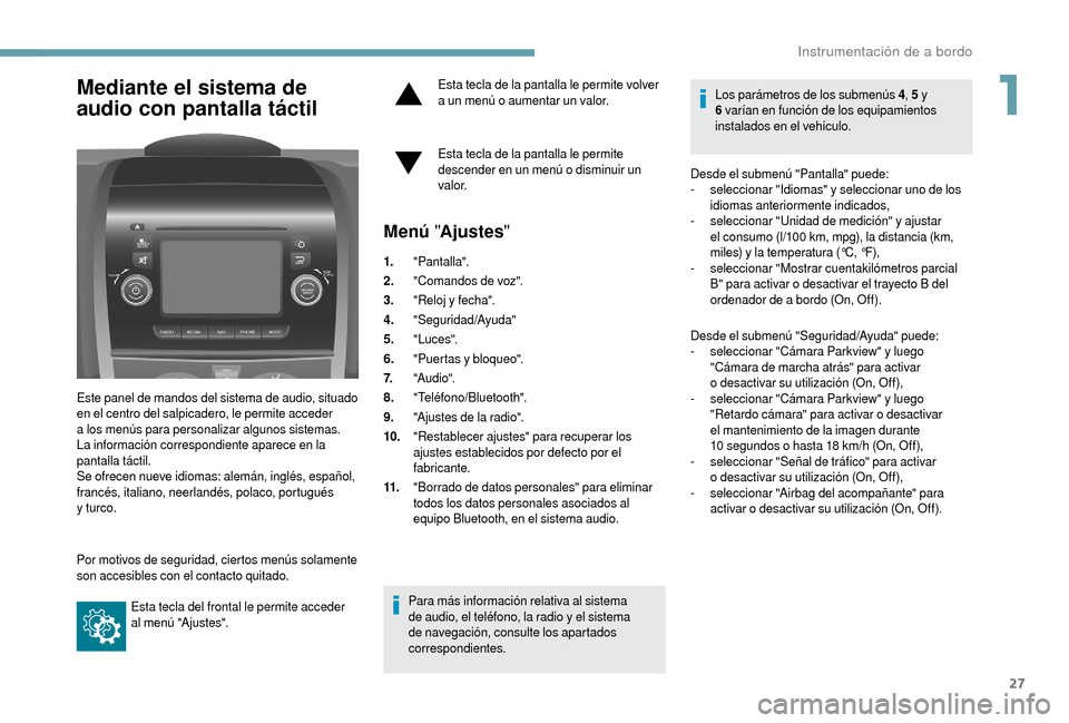 Peugeot Boxer 2018 Manual del propietario (in Spanish) 27
Mediante el sistema de
audio con pantalla táctil
Este panel de mandos del sistema de audio, situado
en el centro del salpicadero, le permite acceder
a
los menús para personalizar algunos sis Peugeot Boxer 2018 Manual del propietario (in Spanish) 27
Mediante el sistema de
audio con pantalla táctil
Este panel de mandos del sistema de audio, situado
en el centro del salpicadero, le permite acceder
a
los menús para personalizar algunos sis