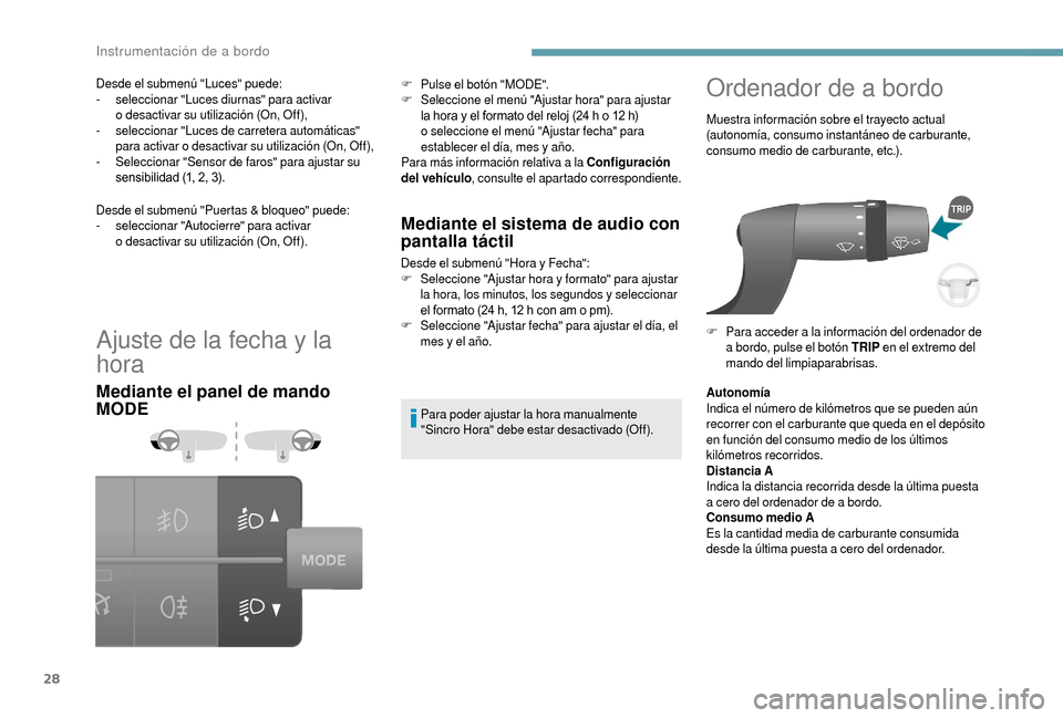 Peugeot Boxer 2018 Manual del propietario (in Spanish) 28
Ajuste de la fecha y la
ho ra
Mediante el panel de mando
MODE Mediante el sistema de audio con
pantalla táctil
Desde el submenú "Hora y Fecha":
F S eleccione "Ajustar hora y formato" para aju Peugeot Boxer 2018 Manual del propietario (in Spanish) 28
Ajuste de la fecha y la
ho ra
Mediante el panel de mando
MODE Mediante el sistema de audio con
pantalla táctil
Desde el submenú "Hora y Fecha":
F S eleccione "Ajustar hora y formato" para aju